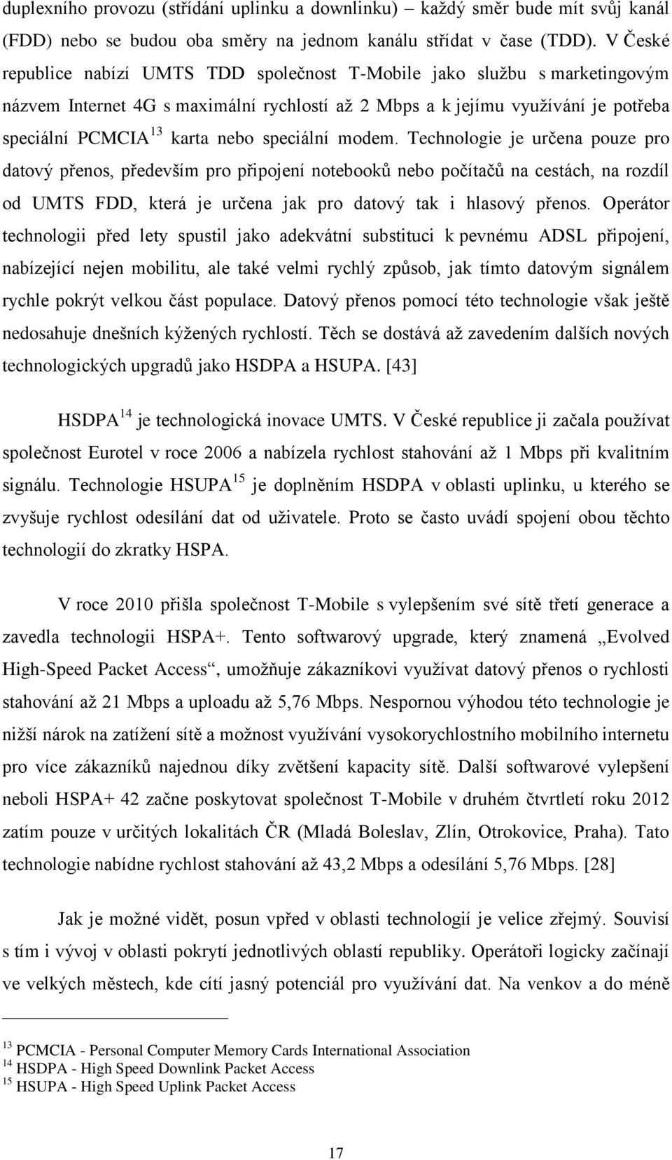 speciální modem. Technologie je určena pouze pro datový přenos, především pro připojení notebooků nebo počítačů na cestách, na rozdíl od UMTS FDD, která je určena jak pro datový tak i hlasový přenos.