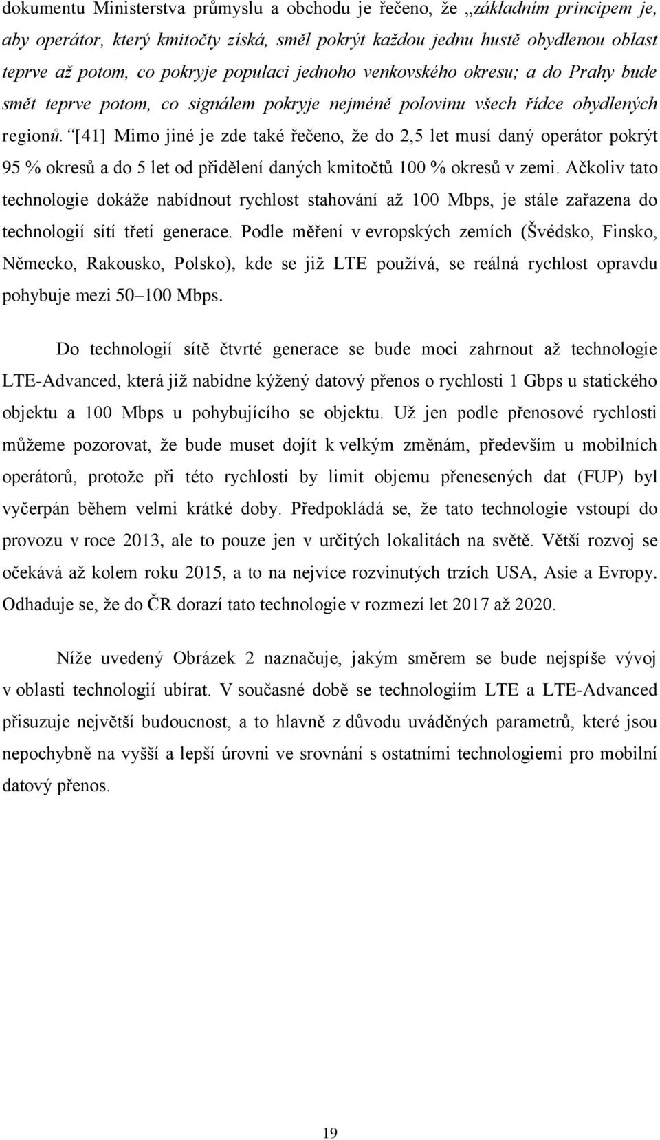 [41] Mimo jiné je zde také řečeno, že do 2,5 let musí daný operátor pokrýt 95 % okresů a do 5 let od přidělení daných kmitočtů 100 % okresů v zemi.