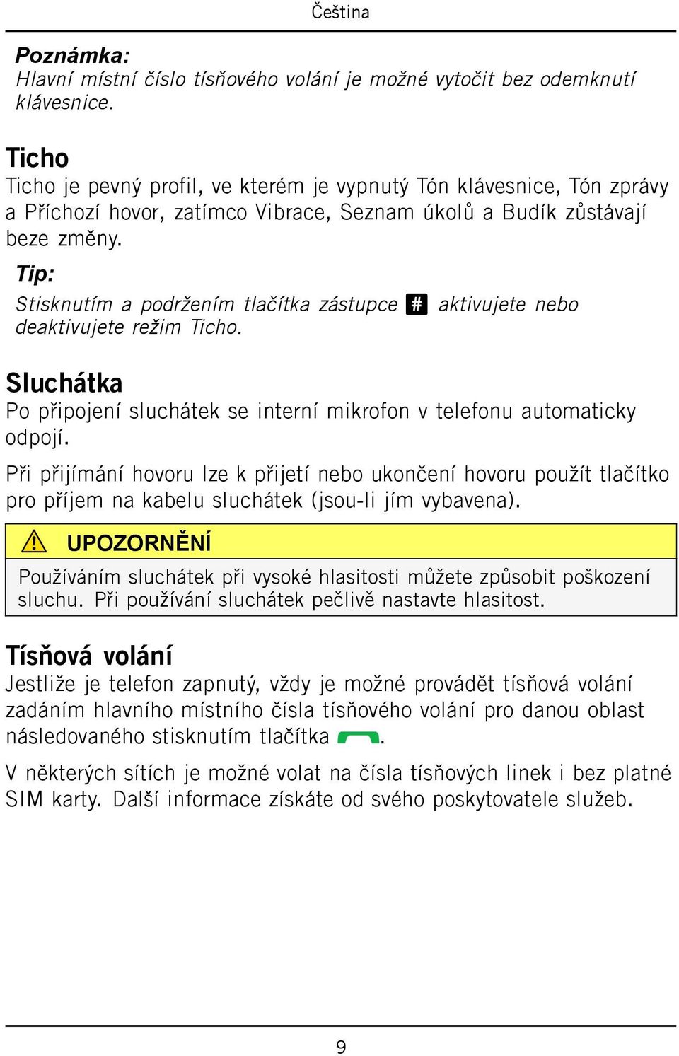 Tip: Stisknutím a podržením tlačítka zástupce # aktivujete nebo deaktivujete režim Ticho. Sluchátka Po připojení sluchátek se interní mikrofon v telefonu automaticky odpojí.