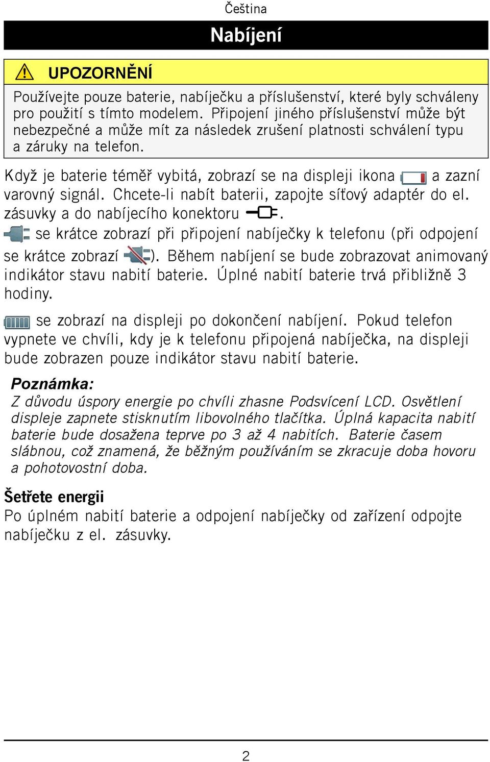 Když je baterie téměř vybitá, zobrazí se na displeji ikona a zazní varovný signál. Chcete-li nabít baterii, zapojte síťový adaptér do el. zásuvky a do nabíjecího konektoru y.