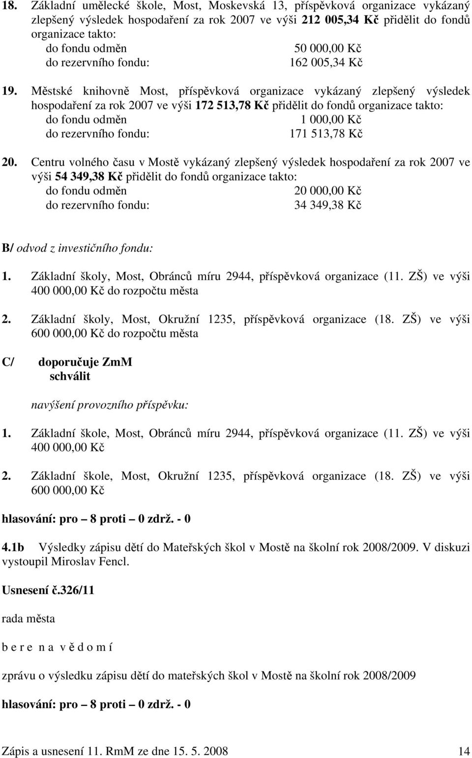 Městské knihovně Most, příspěvková organizace vykázaný zlepšený výsledek hospodaření za rok 2007 ve výši 172 513,78 Kč přidělit do fondů organizace takto: do fondu odměn 1 000,00 Kč do rezervního