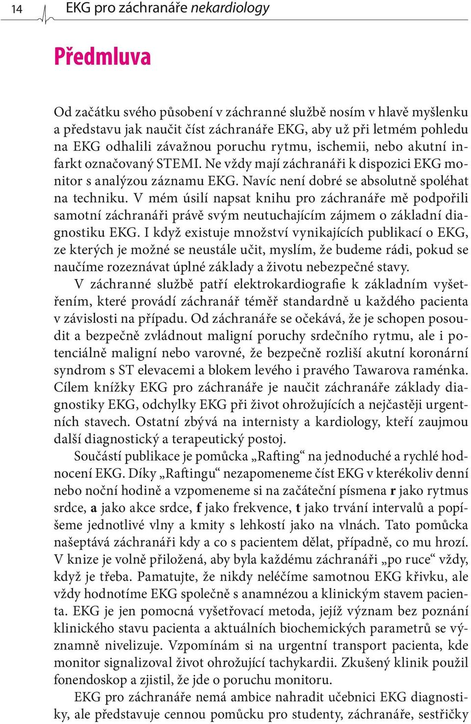 V mém úsilí napsat knihu pro záchranáře mě podpořili samotní záchranáři právě svým neutuchajícím zájmem o základní diagnostiku EKG.