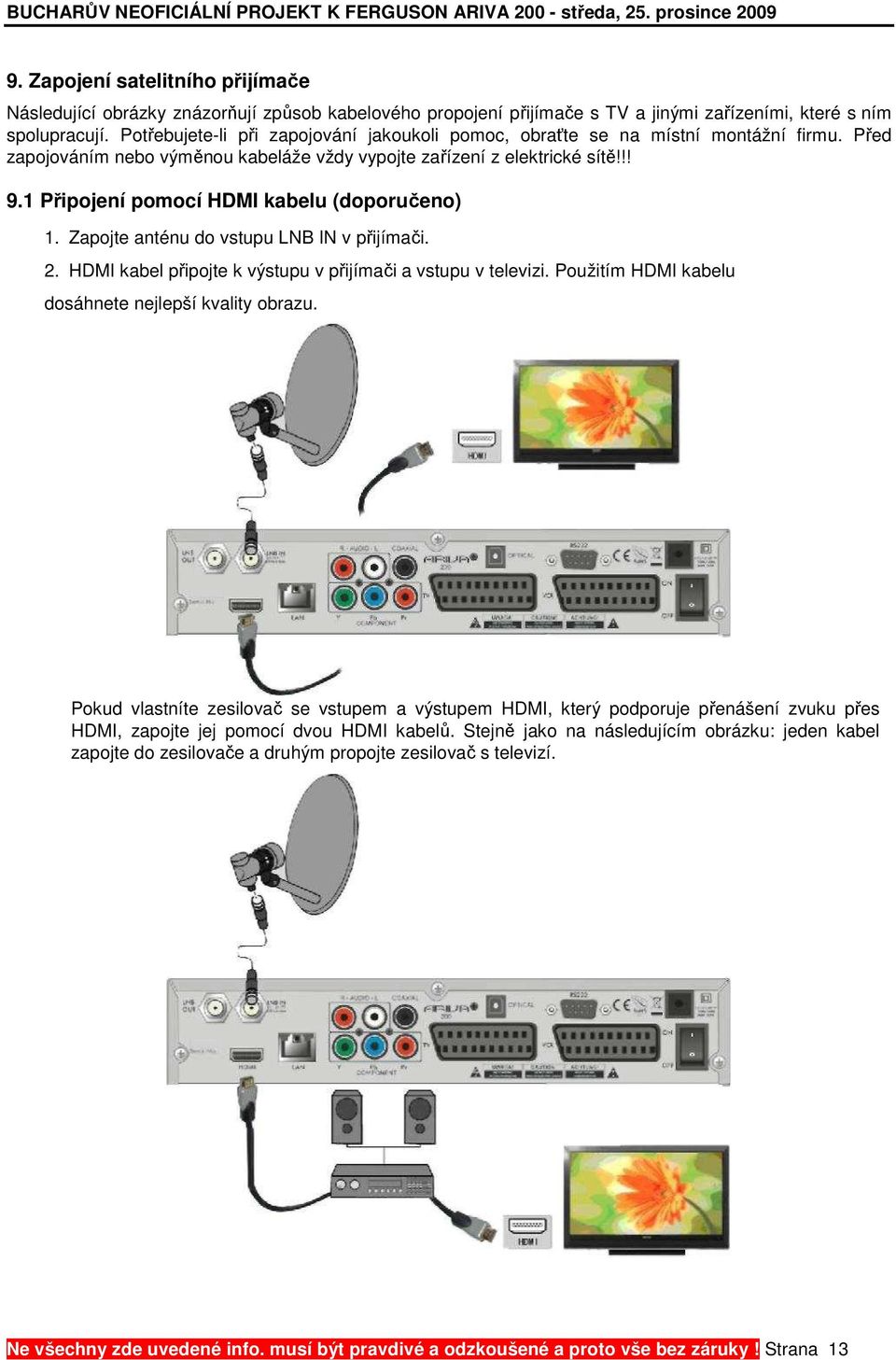 1 Připojení pomocí HDMI kabelu (doporučeno) 1. Zapojte anténu do vstupu LNB IN v přijímači. 2. HDMI kabel připojte k výstupu v přijímači a vstupu v televizi.