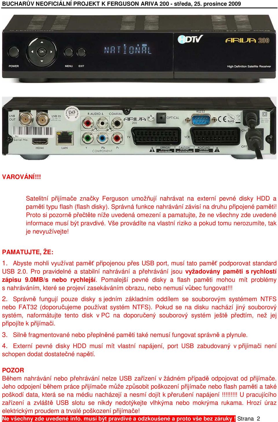 PAMATUJTE, ŽE: 1. Abyste mohli využívat paměť připojenou přes USB port, musí tato paměť podporovat standard USB 2.0.