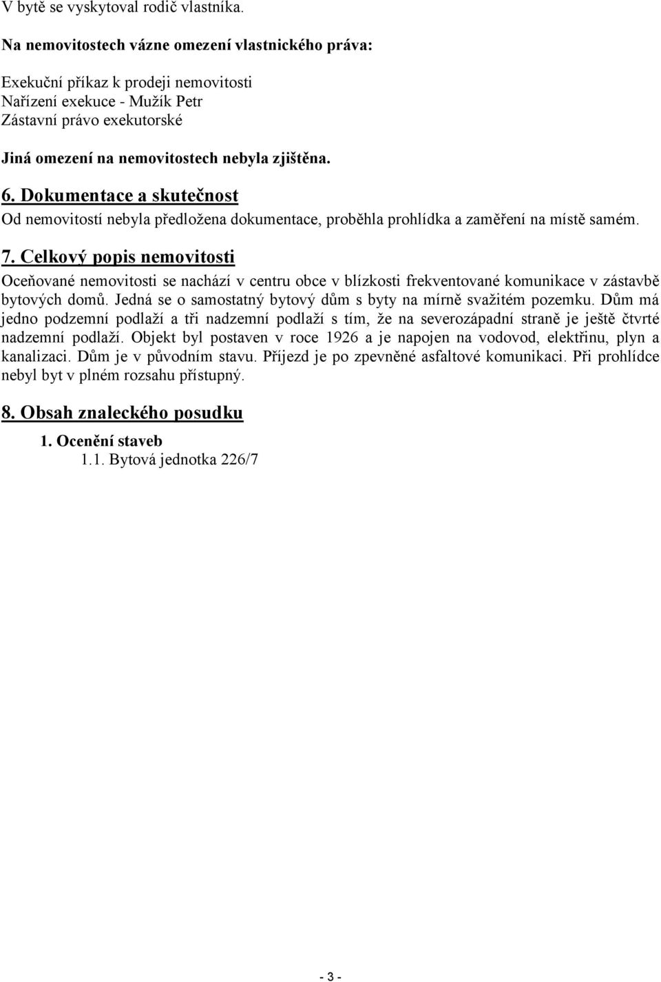 Dokumentace a skutečnost Od nemovitostí nebyla předložena dokumentace, proběhla prohlídka a zaměření na místě samém. 7.