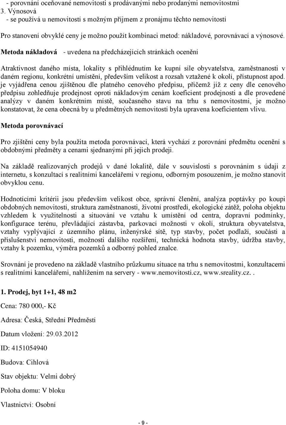 Metoda nákladová - uvedena na předcházejících stránkách ocenění Atraktivnost daného místa, lokality s přihlédnutím ke kupní síle obyvatelstva, zaměstnanosti v daném regionu, konkrétní umístění,