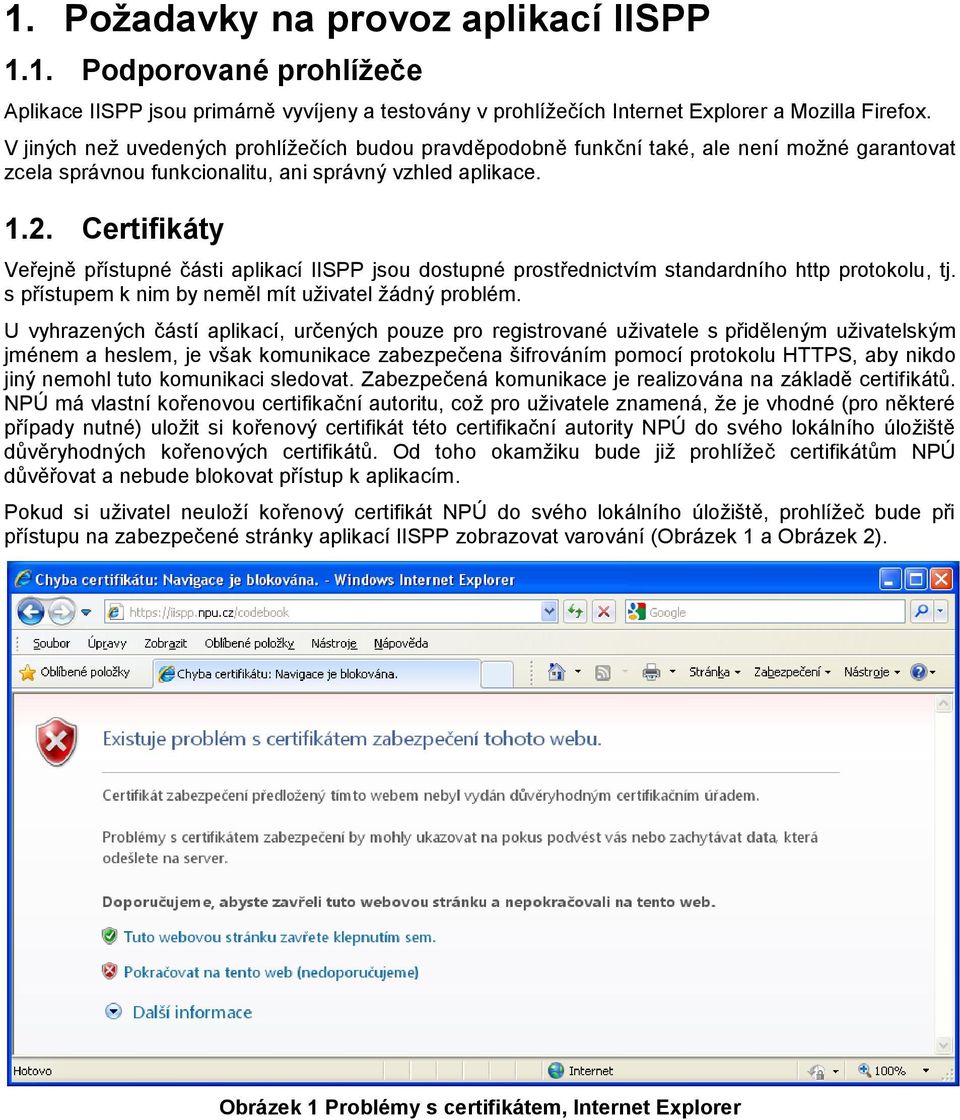 Certifikáty Veřejně přístupné části aplikací IISPP jsou dostupné prostřednictvím standardního http protokolu, tj. s přístupem k nim by neměl mít uživatel žádný problém.