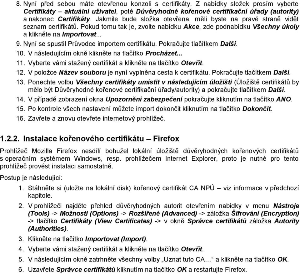 Nyní se spustil Průvodce importem certifikátu. Pokračujte tlačítkem Další. 10. V následujícím okně klikněte na tlačítko Procházet... 11. Vyberte vámi stažený certifikát a klikněte na tlačítko Otevřít.