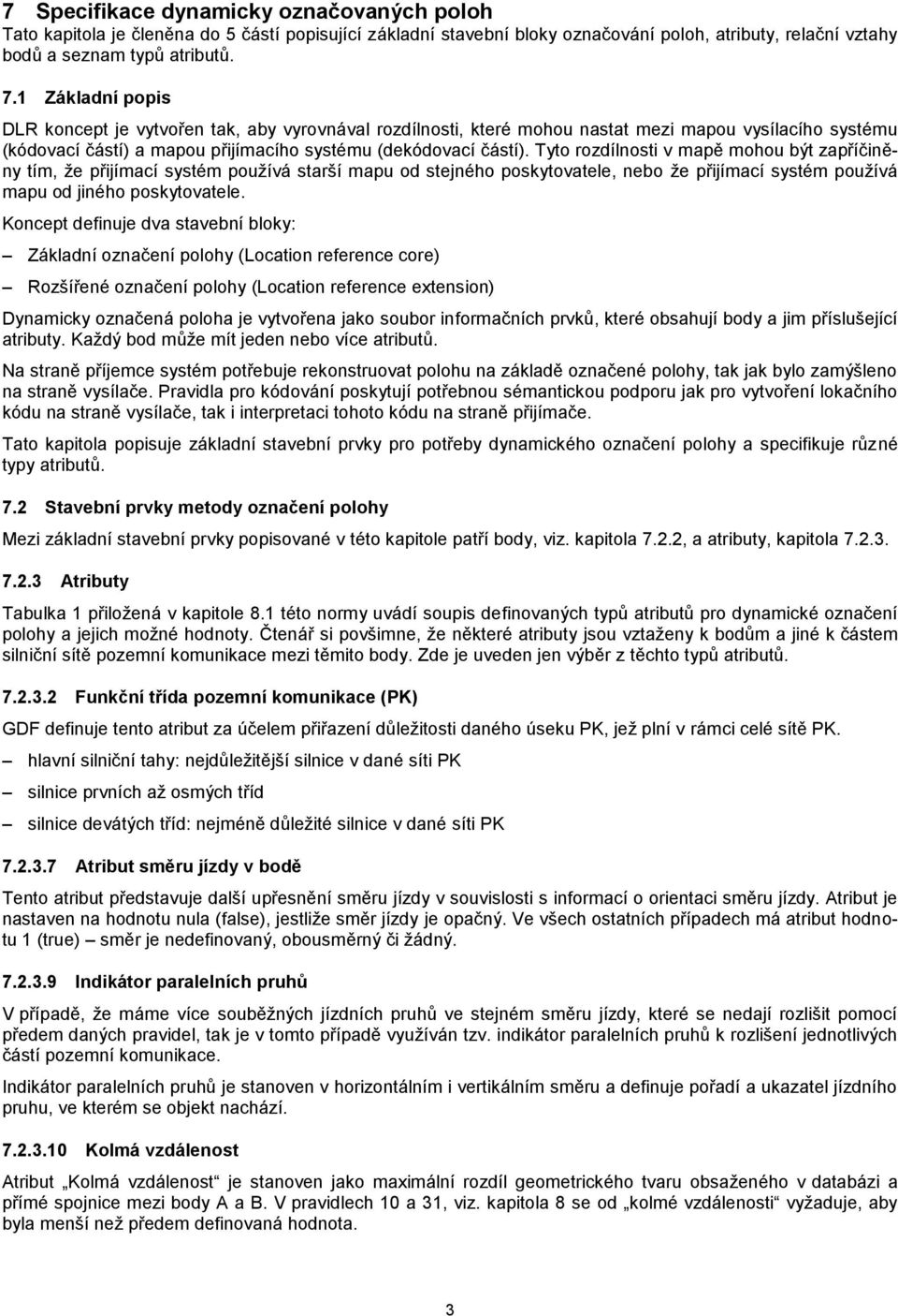 Tyto rozdílnosti v mapě mohou být zapříčiněny tím, že přijímací systém používá starší mapu od stejného poskytovatele, nebo že přijímací systém používá mapu od jiného poskytovatele.