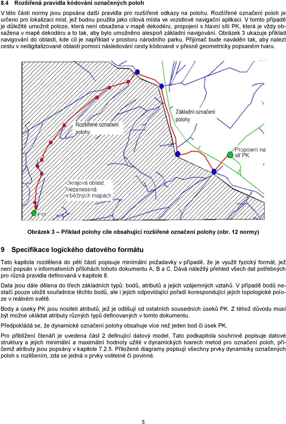 V tomto případě je důležité umožnit poloze, která není obsažena v mapě dekodéru, propojení s hlavní sítí PK, která je vždy obsažena v mapě dekodéru a to tak, aby bylo umožněno alespoň základní