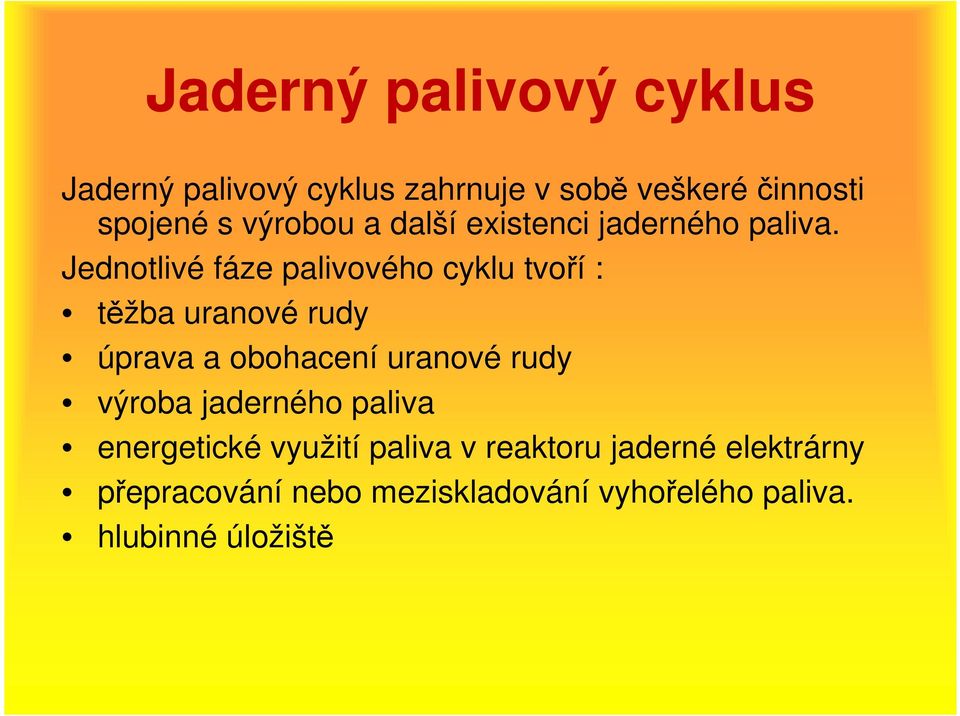 Jednotlivé fáze palivového cyklu tvoří : těžba uranové rudy úprava a obohacení uranové rudy