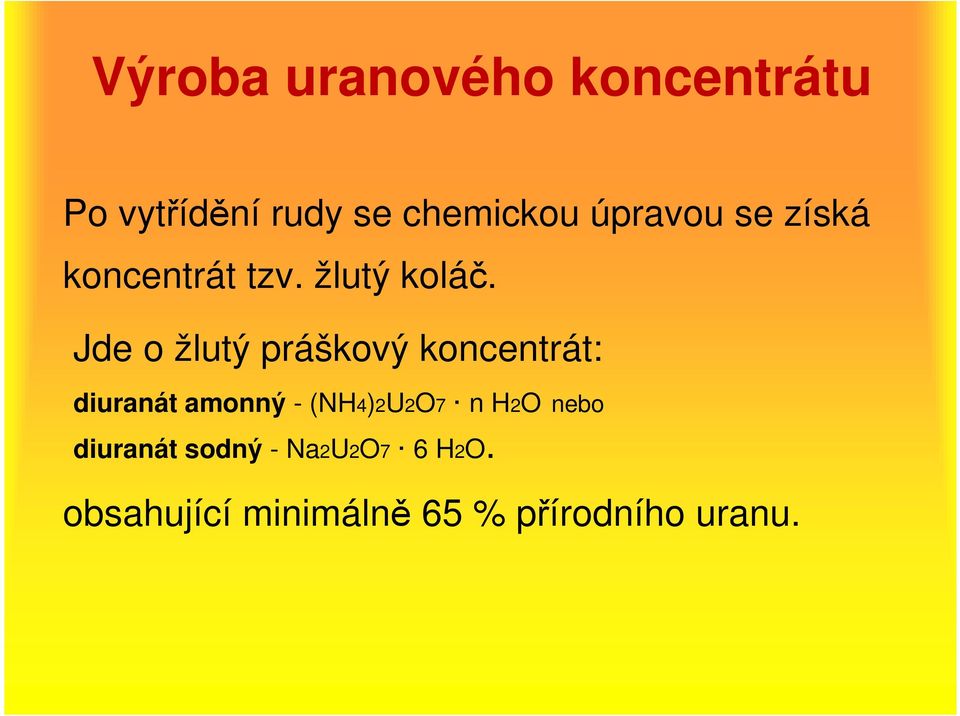 Jde o žlutý práškový koncentrát: diuranát amonný - (NH4)2U2O7 n
