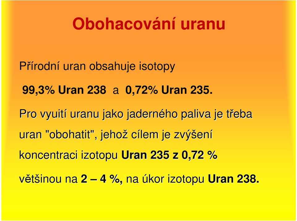 Pro vyuití uranu jako jaderného paliva je třeba t uran
