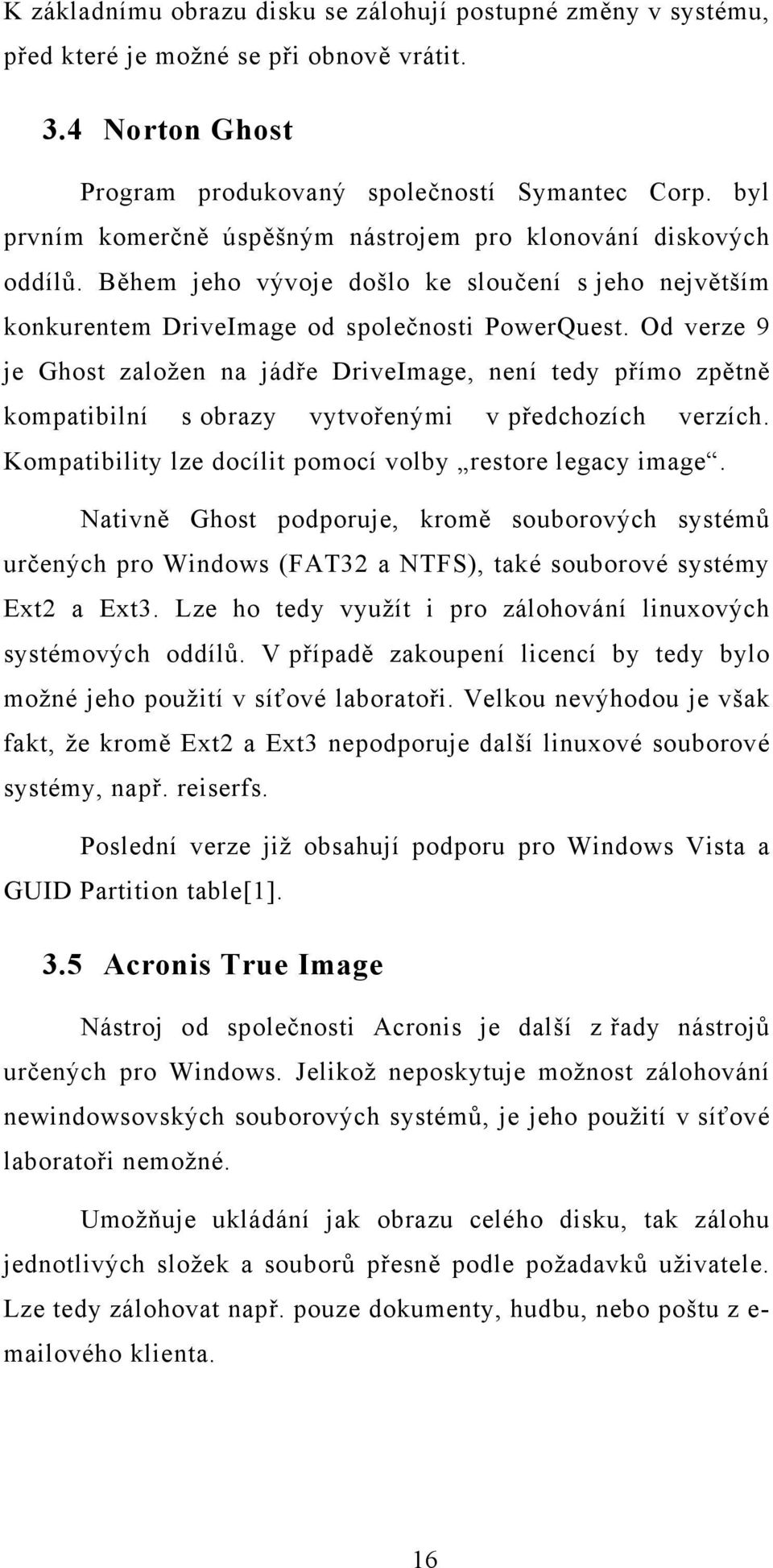 Od verze 9 je Ghost založen na jádře DriveImage, není tedy přímo zpětně kompatibilní s obrazy vytvořenými v předchozích verzích. Kompatibility lze docílit pomocí volby restore legacy image.