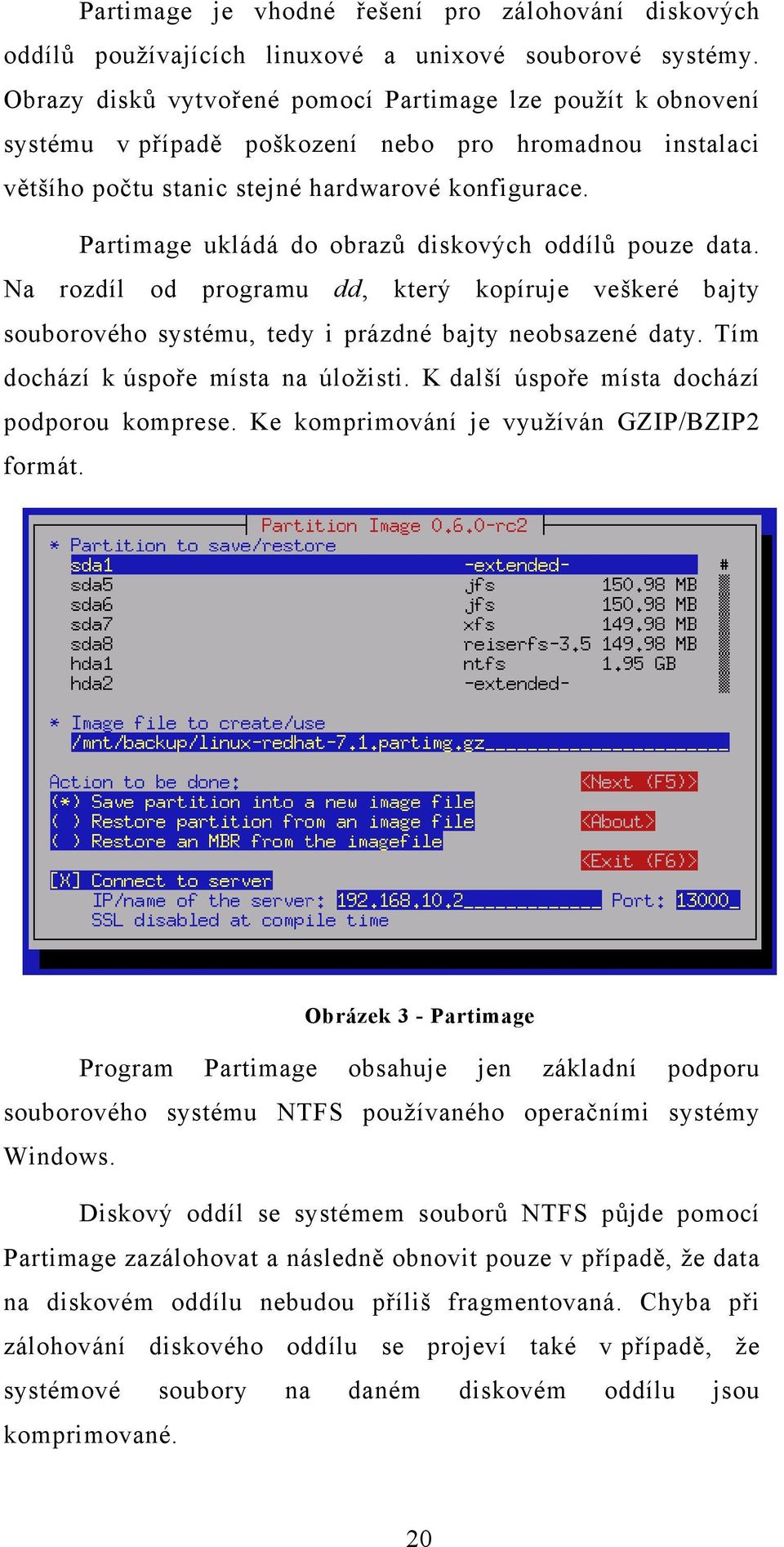 Partimage ukládá do obrazů diskových oddílů pouze data. Na rozdíl od programu dd, který kopíruje veškeré bajty souborového systému, tedy i prázdné bajty neobsazené daty.