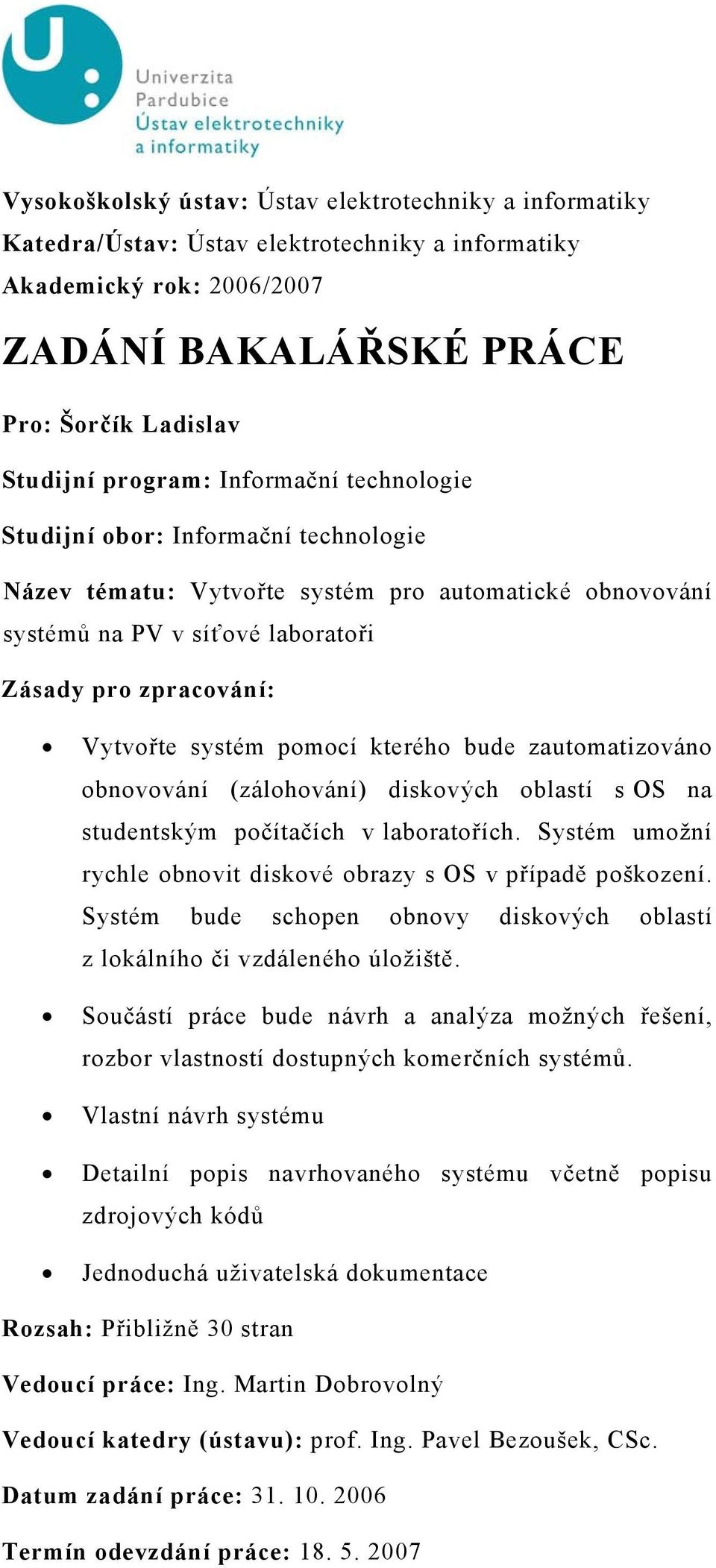 kterého bude zautomatizováno obnovování (zálohování) diskových oblastí s OS na studentským počítačích v laboratořích. Systém umožní rychle obnovit diskové obrazy s OS v případě poškození.
