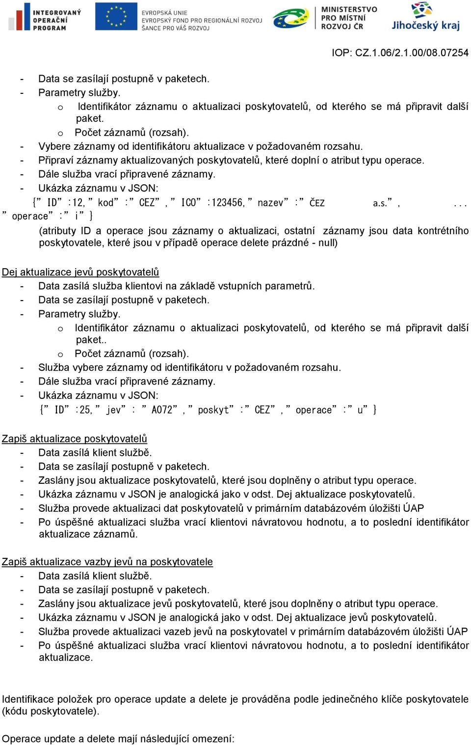 s.,... operace : i } (atributy ID a operace jsou záznamy o aktualizaci, ostatní záznamy jsou data kontrétního poskytovatele, které jsou v případě operace delete prázdné - null) Dej aktualizace jevů