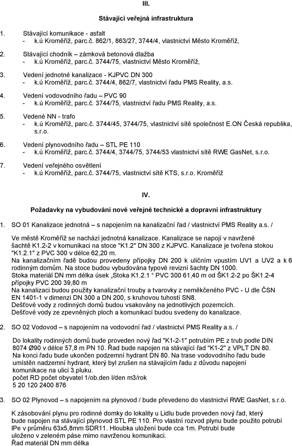 Vedení vodovodního řadu PVC 90 - k.ú Kroměříž, parc.č. 3744/75, vlastnictví řadu PMS Reality, a.s. 5. Vedené NN - trafo - k.ú Kroměříž, parc.č. 3744/45, 3744/75, vlastnictví sítě společnost E.