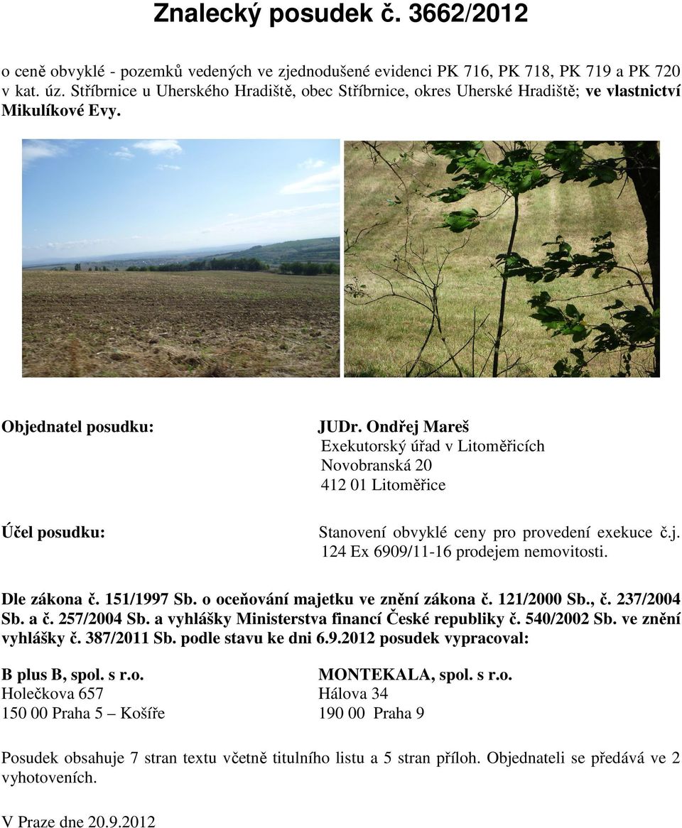 Ondřej Mareš Exekutorský úřad v Litoměřicích Novobranská 20 412 01 Litoměřice Účel posudku: Stanovení obvyklé ceny pro provedení exekuce č.j. 124 Ex 6909/11-16 prodejem nemovitosti. Dle zákona č.