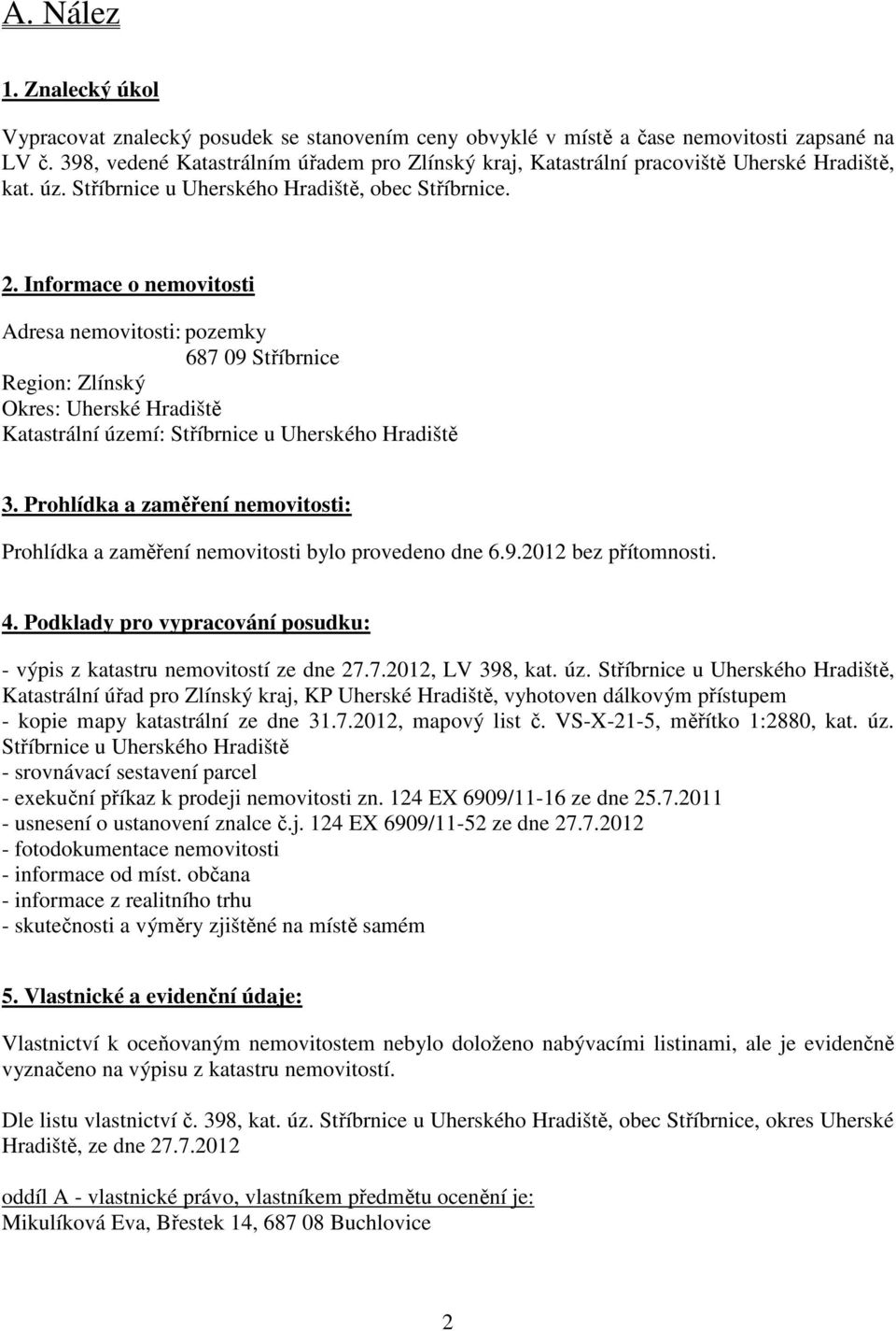 Informace o nemovitosti Adresa nemovitosti: pozemky 687 09 Stříbrnice Region: Zlínský Okres: Uherské Hradiště Katastrální území: Stříbrnice u Uherského Hradiště 3.