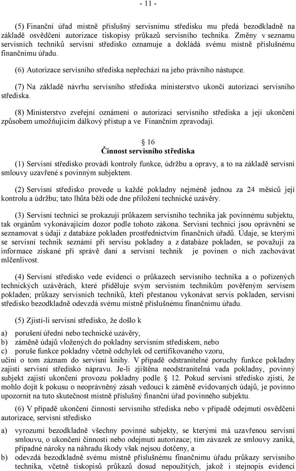 (7) Na základě návrhu servisního střediska ministerstvo ukončí autorizaci servisního střediska.