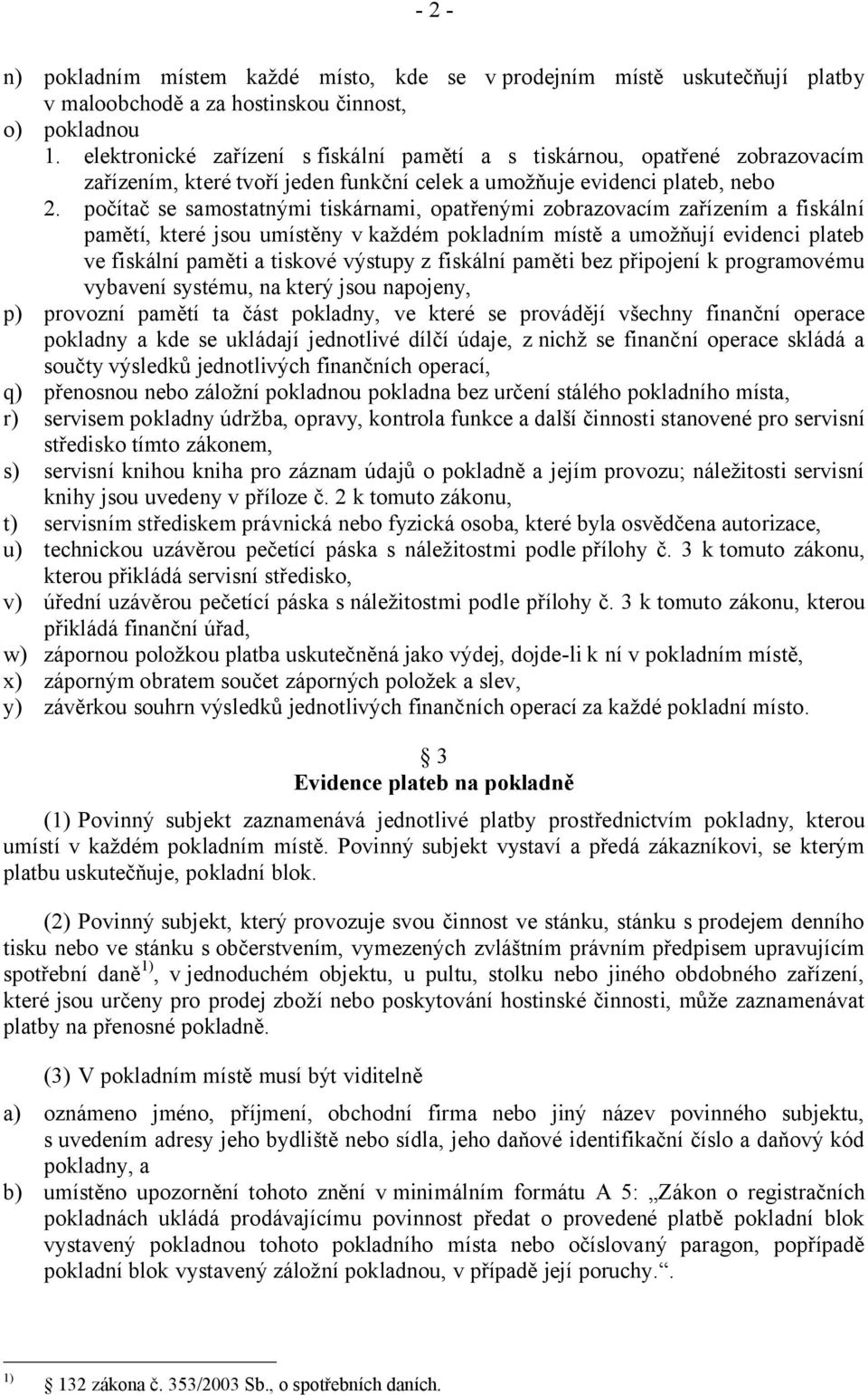 počítač se samostatnými tiskárnami, opatřenými zobrazovacím zařízením a fiskální pamětí, které jsou umístěny v každém pokladním místě a umožňují evidenci plateb ve fiskální paměti a tiskové výstupy z