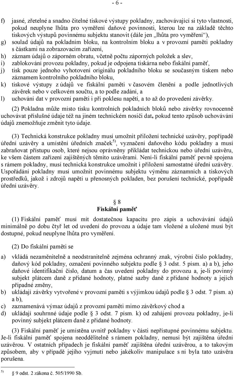 údajů o záporném obratu, včetně počtu záporných položek a slev, i) zablokování provozu pokladny, pokud je odpojena tiskárna nebo fiskální paměť, j) tisk pouze jednoho vyhotovení originálu pokladního