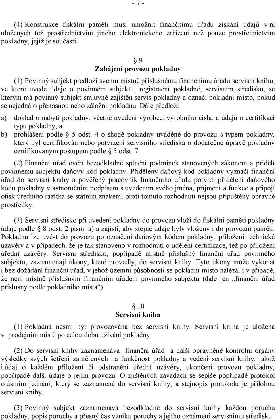 9 Zahájení provozu pokladny (1) Povinný subjekt předloží svému místně příslušnému finančnímu úřadu servisní knihu, ve které uvede údaje o povinném subjektu, registrační pokladně, servisním středisku,