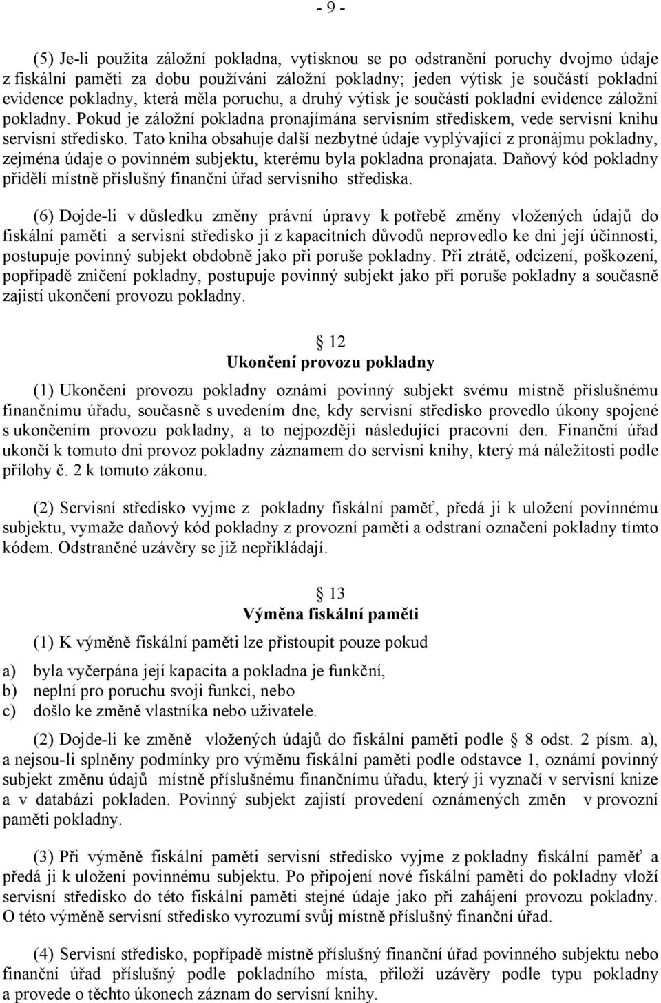 Tato kniha obsahuje další nezbytné údaje vyplývající z pronájmu pokladny, zejména údaje o povinném subjektu, kterému byla pokladna pronajata.