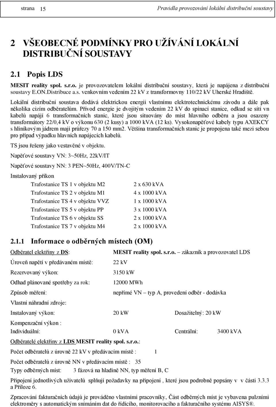 Lokální distribuční soustava dodává elektrickou energii vlastnímu elektrotechnickému závodu a dále pak několika cizím odběratelům.