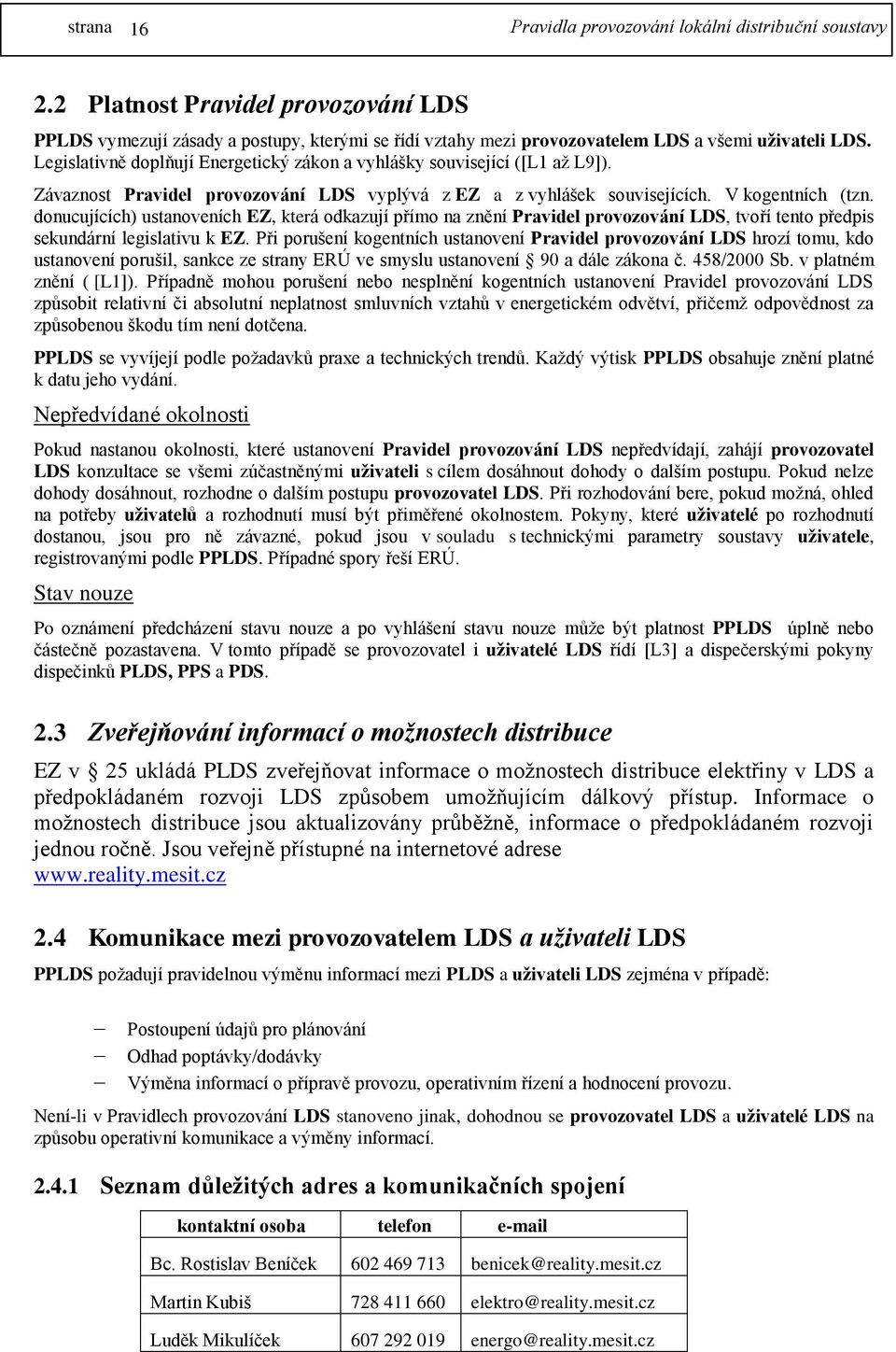 donucujících) ustanoveních EZ, která odkazují přímo na znění Pravidel provozování LDS, tvoří tento předpis sekundární legislativu k EZ.