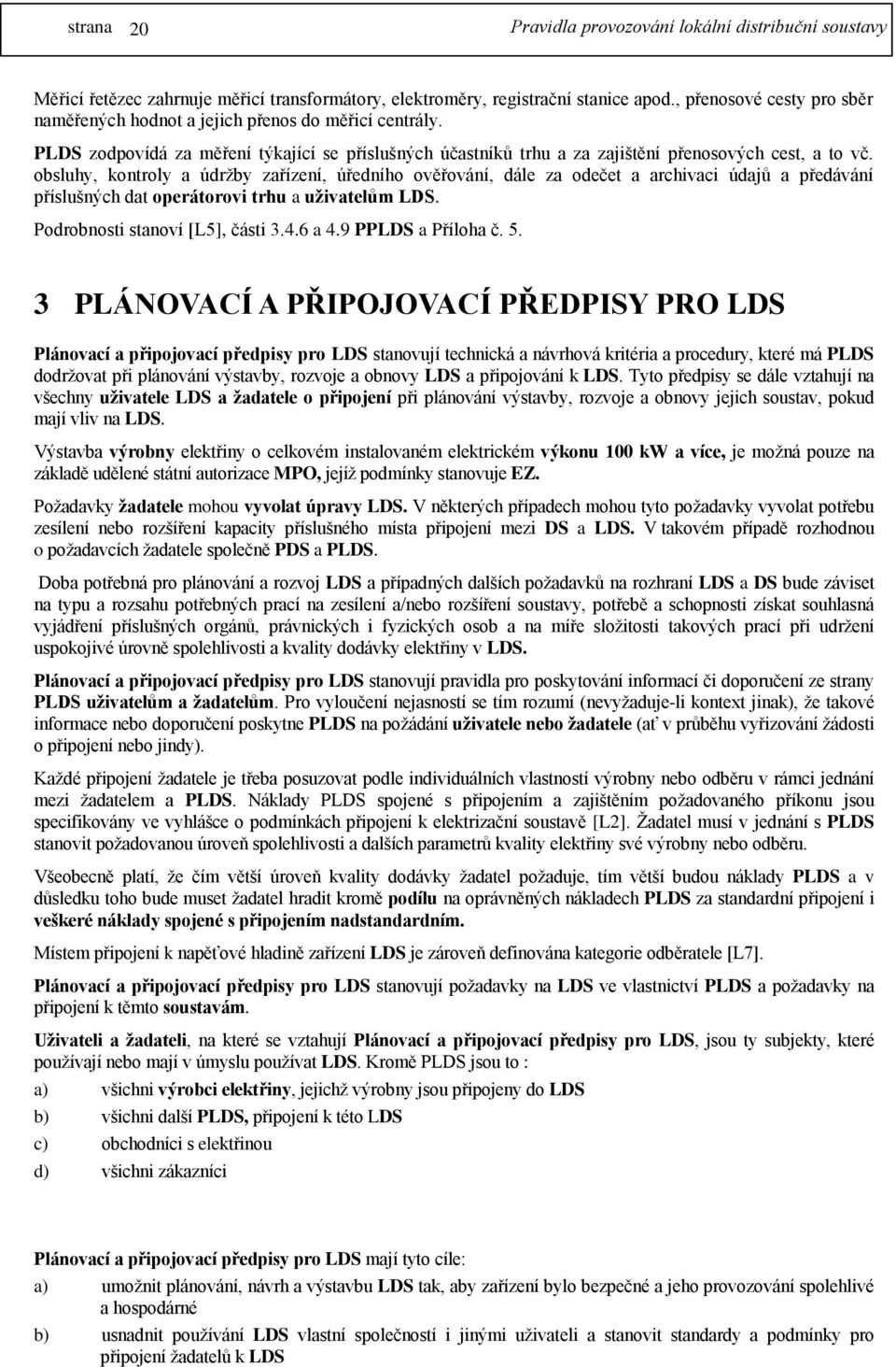 obsluhy, kontroly a údržby zařízení, úředního ověřování, dále za odečet a archivaci údajů a předávání příslušných dat operátorovi trhu a uživatelům LDS. Podrobnosti stanoví [L5], části 3.4.6 a 4.