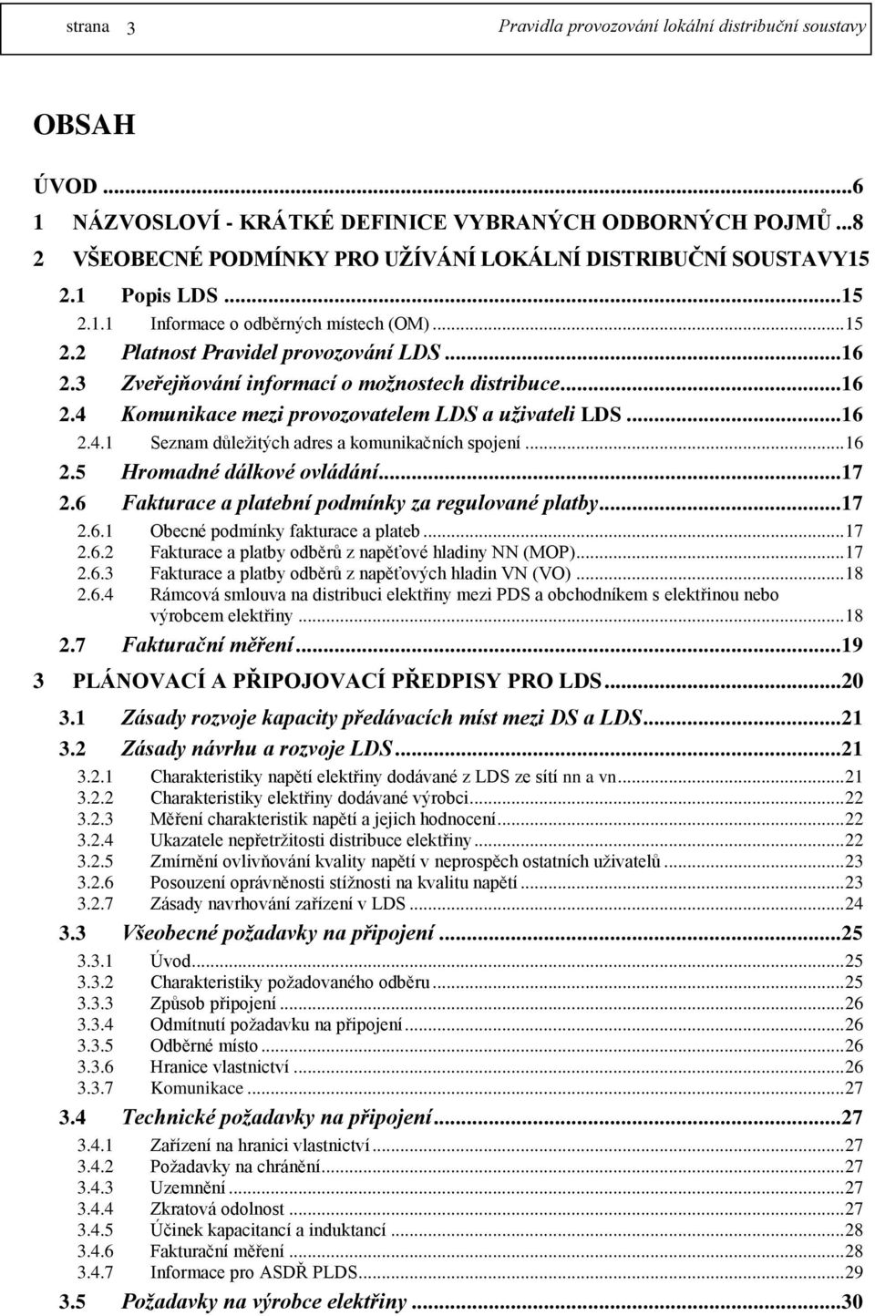 .. 16 2.5 Hromadné dálkové ovládání...17 2.6 Fakturace a platební podmínky za regulované platby...17 2.6.1 Obecné podmínky fakturace a plateb... 17 2.6.2 Fakturace a platby odběrů z napěťové hladiny NN (MOP).
