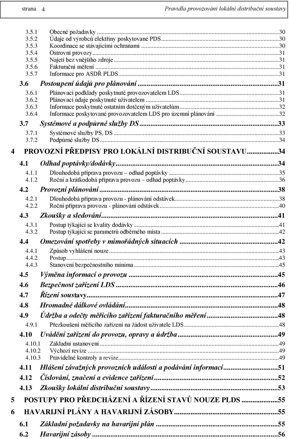 .. 31 3.6.3 Informace poskytnuté ostatním dotčeným uživatelům... 32 3.6.4 Informace poskytované provozovatelem LDS pro územní plánování... 32 3.7 Systémové a podpůrné služby DS...33 3.7.1 Systémové služby PS, DS.