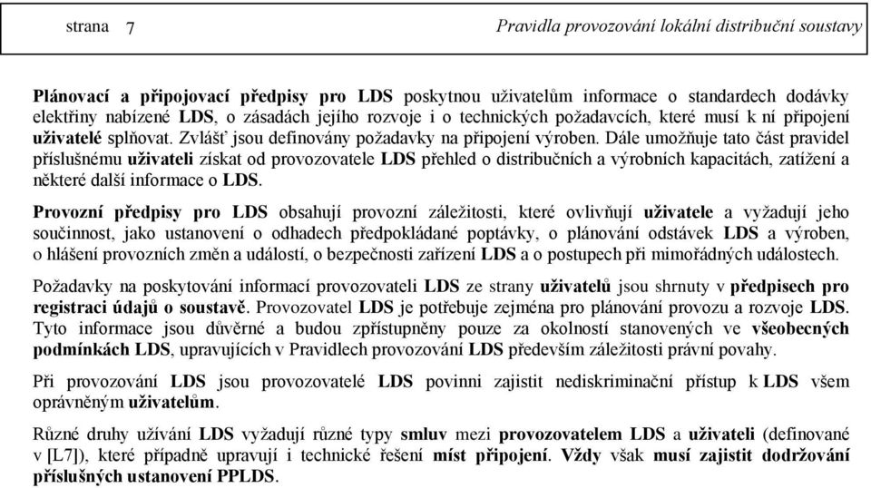 Dále umožňuje tato část pravidel příslušnému uživateli získat od provozovatele LDS přehled o distribučních a výrobních kapacitách, zatížení a některé další informace o LDS.