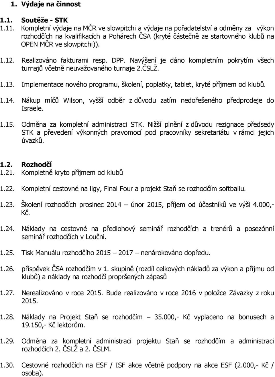 Realizováno fakturami resp. DPP. Navýšení je dáno kompletním pokrytím všech turnajů včetně neuvaţovaného turnaje 2.ČSLŢ. 1.13.