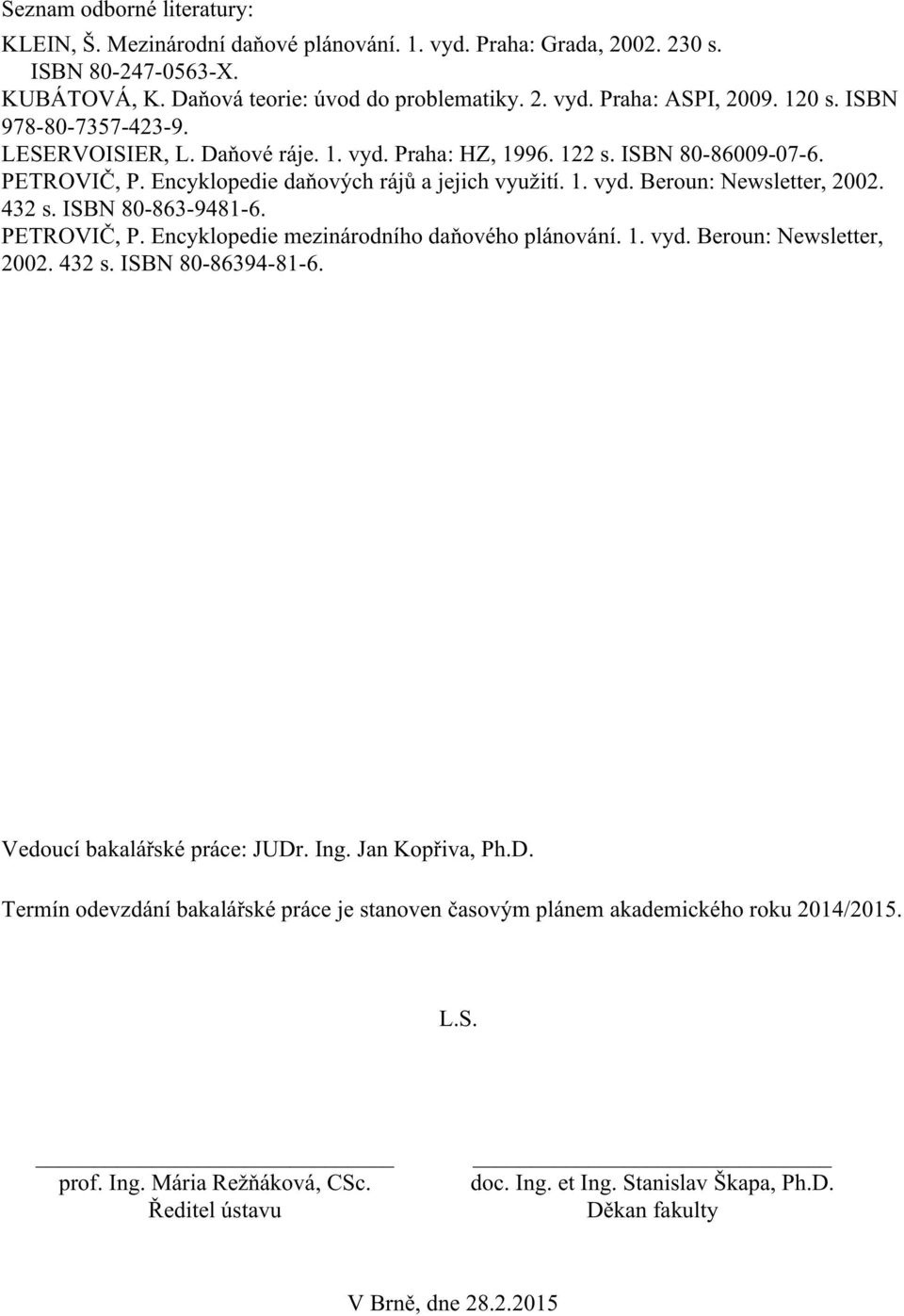432 s. ISBN 80-863-9481-6. PETROVIČ, P. Encyklopedie mezinárodního daňového plánování. 1. vyd. Beroun: Newsletter, 2002. 432 s. ISBN 80-86394-81-6. Vedoucí bakalářské práce: JUDr. Ing.