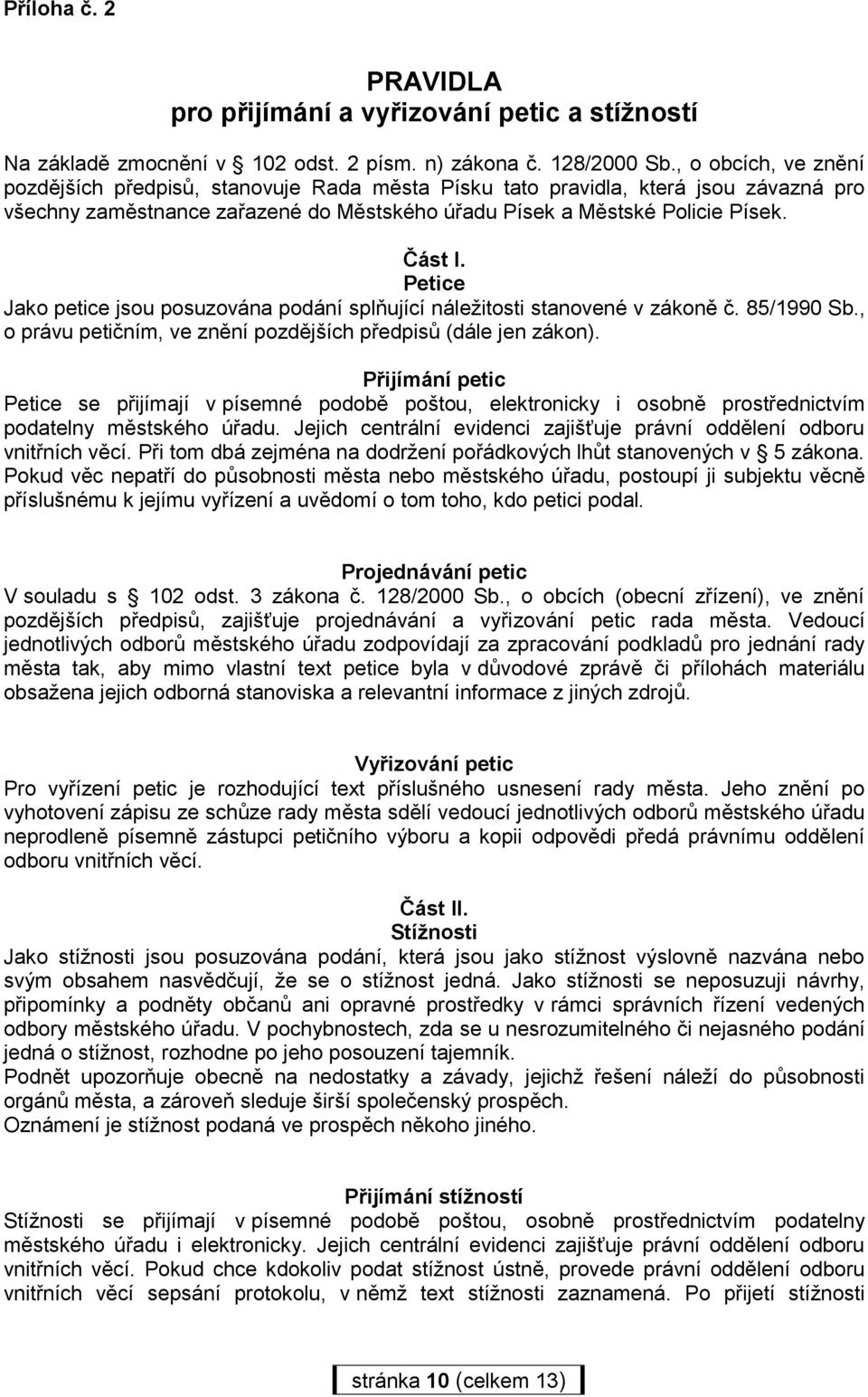 Petice Jako petice jsou posuzována podání splňující náležitosti stanovené v zákoně č. 85/1990 Sb., o právu petičním, ve znění pozdějších předpisů (dále jen zákon).