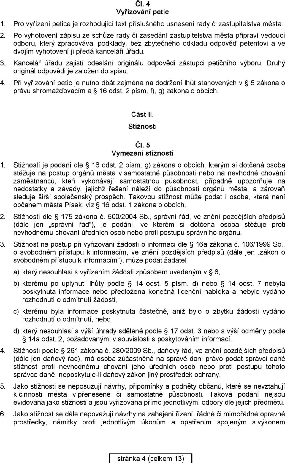 kanceláři úřadu. 3. Kancelář úřadu zajistí odeslání originálu odpovědi zástupci petičního výboru. Druhý originál odpovědi je založen do spisu. 4.