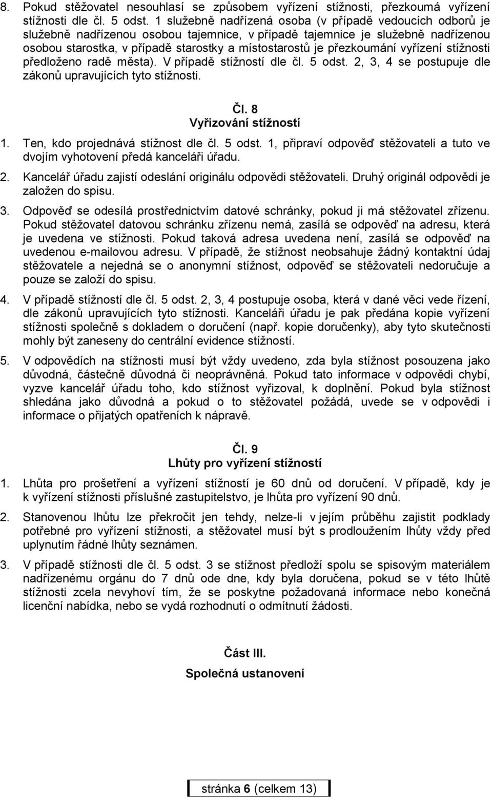 přezkoumání vyřízení stížnosti předloženo radě města). V případě stížností dle čl. 5 odst. 2, 3, 4 se postupuje dle zákonů upravujících tyto stížnosti. Čl. 8 Vyřizování stížností 1.