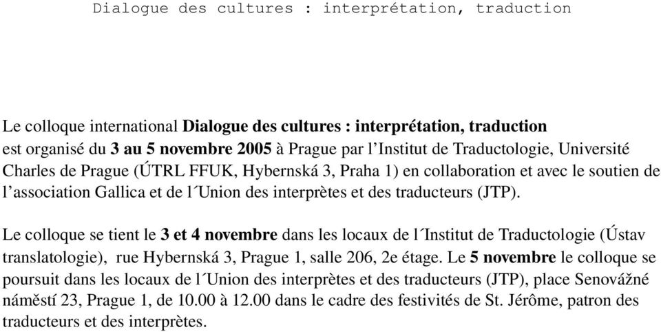 Le colloque se tient le 3 et 4 novembre dans les locaux de l Institut de Traductologie (Ústav translatologie), rue Hybernská 3, Prague 1, salle 206, 2e étage.