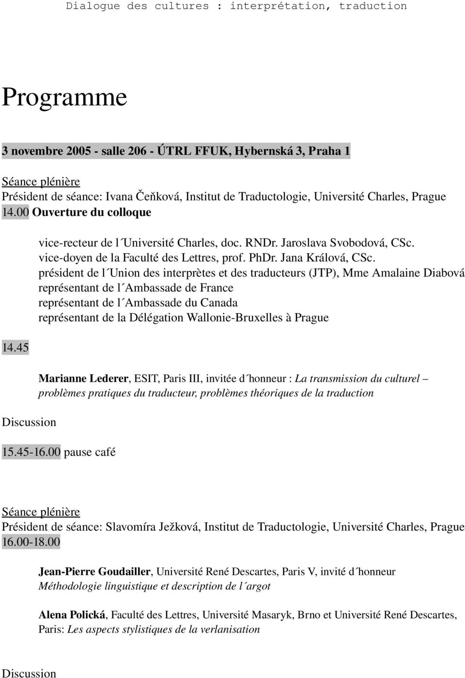 président de l Union des interprètes et des traducteurs (JTP), Mme Amalaine Diabová représentant de l Ambassade de France représentant de l Ambassade du Canada représentant de la Délégation Wallonie