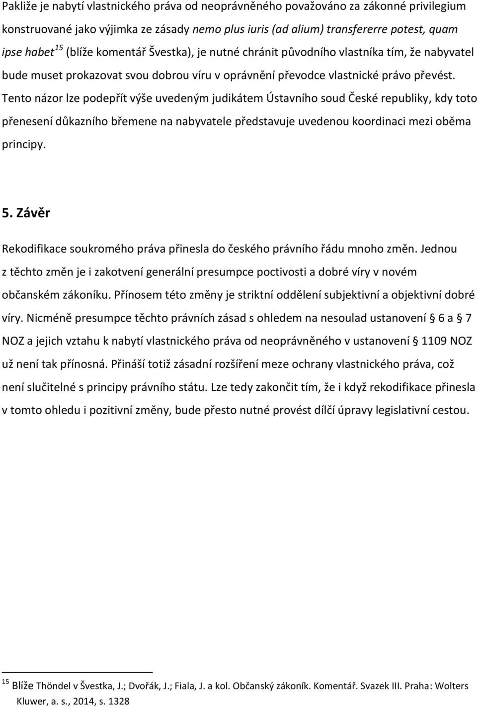 Tento názor lze podepřít výše uvedeným judikátem Ústavního soud České republiky, kdy toto přenesení důkazního břemene na nabyvatele představuje uvedenou koordinaci mezi oběma principy. 5.