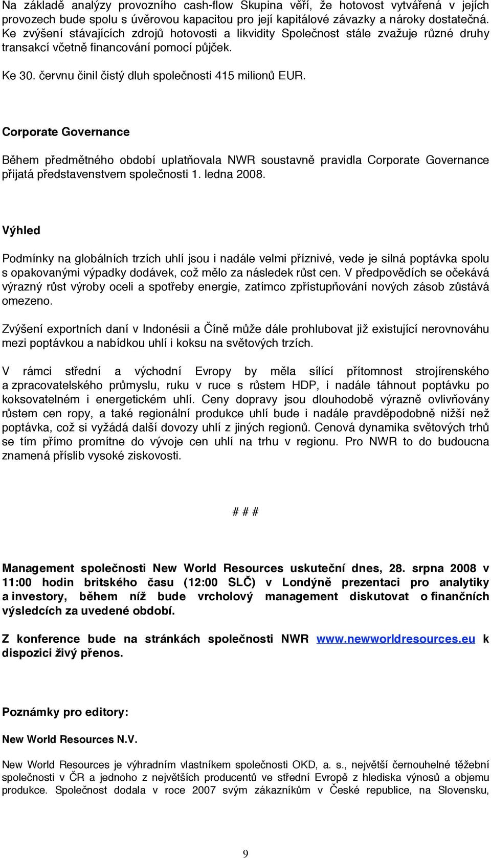 Corporate Governance Během předmětného období uplatňovala NWR soustavně pravidla Corporate Governance přijatá představenstvem společnosti 1. ledna 2008.