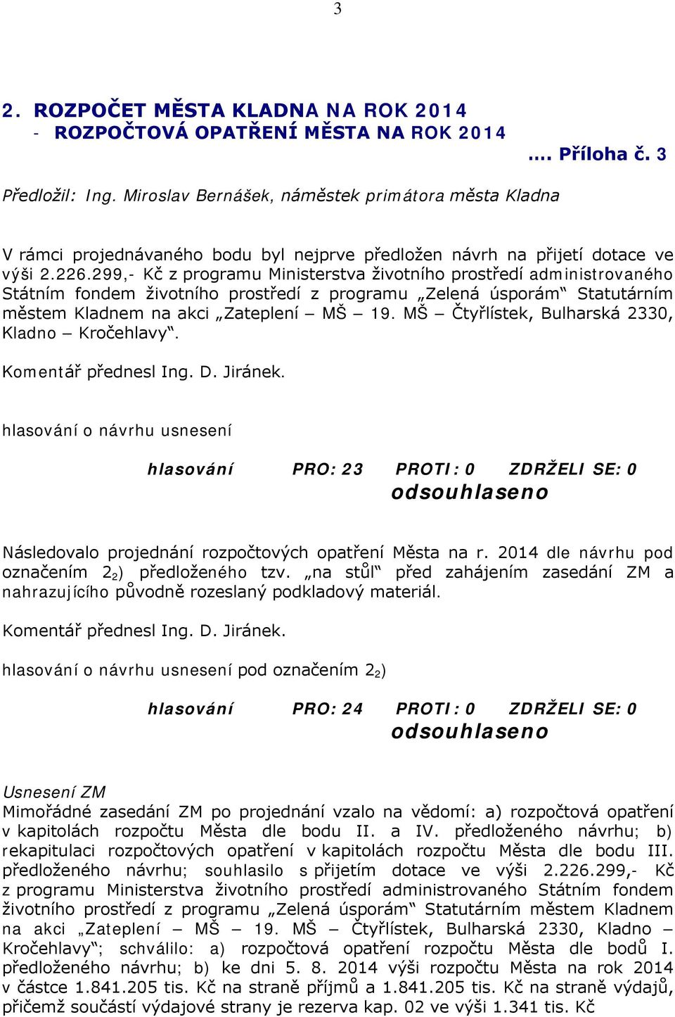 299,- Kč z programu Ministerstva životního prostředí administrovaného Státním fondem životního prostředí z programu Zelená úsporám Statutárním městem Kladnem na akci Zateplení MŠ 19.