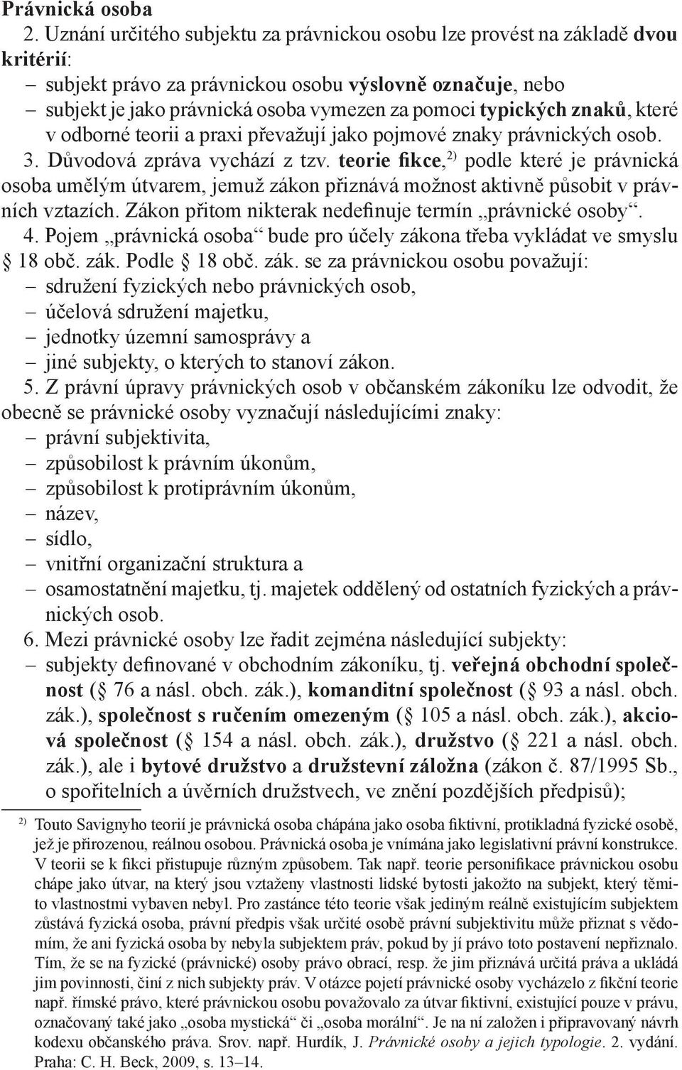 typických znaků, kte ré v odborné teorii a praxi převažují jako pojmové znaky právnických osob. 3. Důvodová zpráva vychází z tzv.