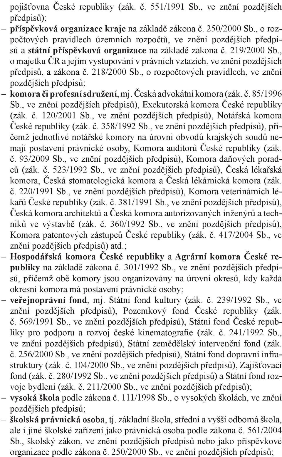 , o majetku ČR a jejím vystupování v právních vztazích, ve znění pozdějších předpisů, a zákona č. 218/2000 Sb.