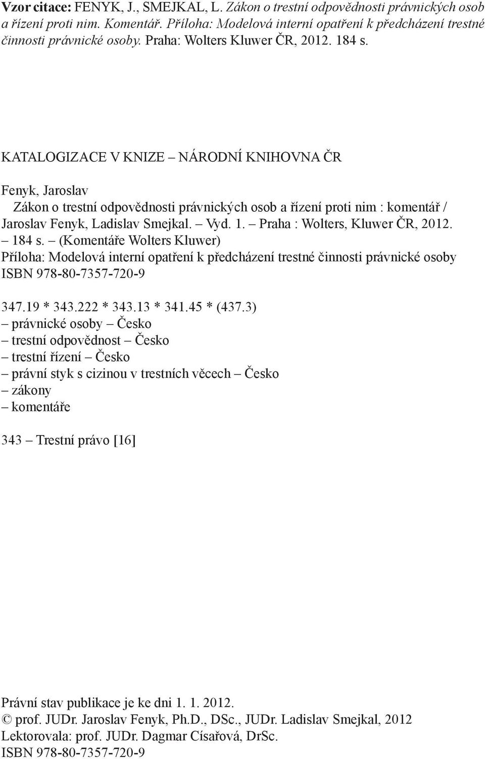 KATALOGIZACE V KNIZE NÁRODNÍ KNIHOVNA ČR Fenyk, Jaroslav Zákon o trestní odpovědnosti právnických osob a řízení proti nim : komentář / Jaroslav Fenyk, Ladislav Smejkal. Vyd. 1.