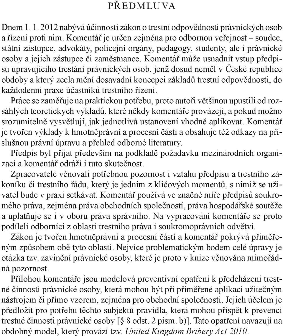 Komentář může usnadnit vstup předpisu upravujícího trestání právnických osob, jenž dosud neměl v České republice obdoby a který zcela mění dosavadní koncepci základů trestní odpovědnosti, do