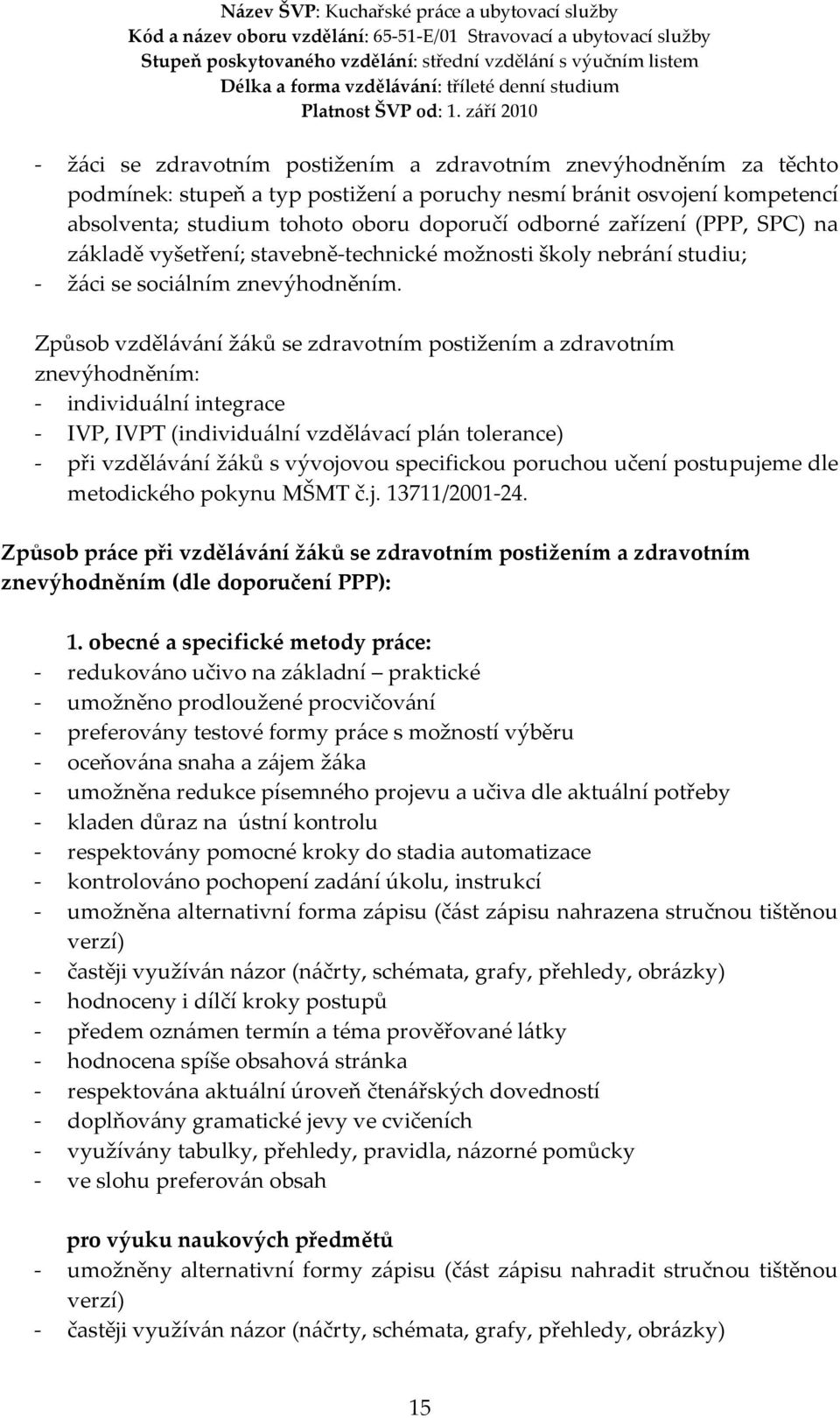 Způsob vzdělávání žáků se zdravotním postižením a zdravotním znevýhodněním: - individuální integrace - IVP, IVPT (individuální vzdělávací plán tolerance) - při vzdělávání žáků s vývojovou specifickou